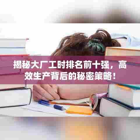 揭秘大厂工时排名前十强,高效生产背后的秘密策略!