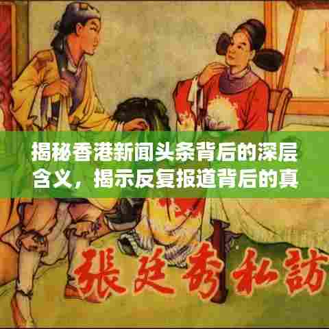 揭秘香港新闻头条背后的深层含义，揭示反复报道背后的真相