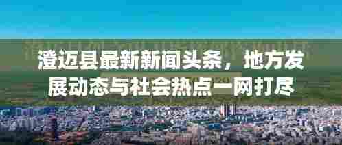 澄迈县最新新闻头条,地方发展动态与社会热点一网打尽