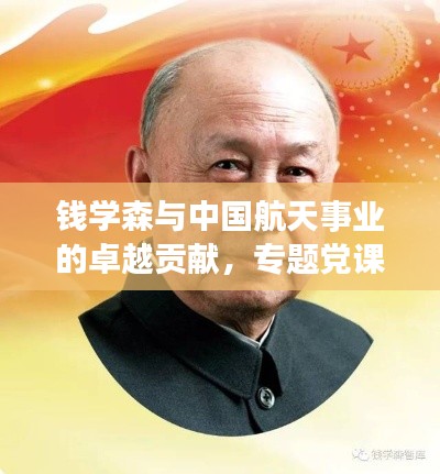 钱学森与中国航天事业的卓越贡献,专题党课深度解读