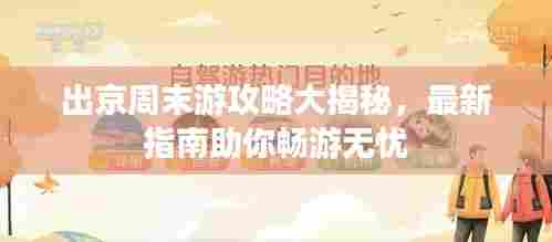 出京周末游攻略大揭秘，最新指南助你畅游无忧