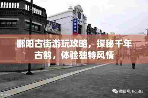 鄱阳古街游玩攻略，探秘千年古韵，体验独特风情
