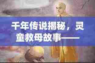 千年传说揭秘,灵童救母故事——百度带你探寻真相