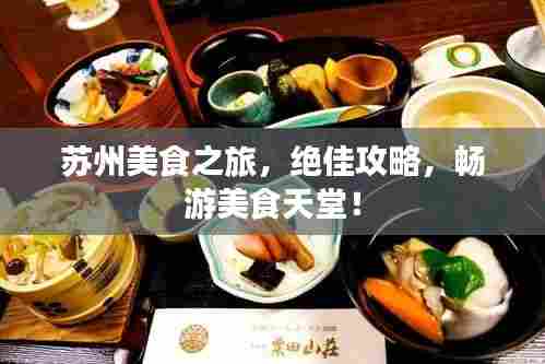 苏州美食之旅,绝佳攻略,畅游美食天堂!