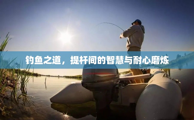钓鱼之道，提杆间的智慧与耐心磨炼