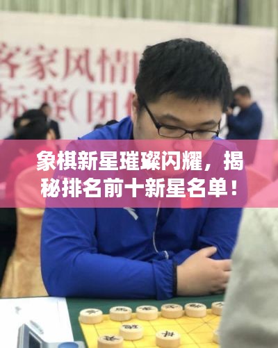 象棋新星璀璨闪耀,揭秘排名前十新星名单!