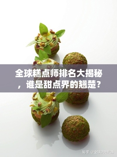 全球糕点师排名大揭秘，谁是甜点界的翘楚？