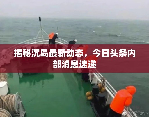 揭秘沉岛最新动态，今日头条内部消息速递