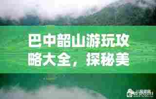 巴中韶山游玩攻略大全,探秘美景,畅游胜地!