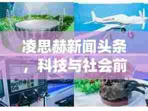 凌思赫新闻头条，科技与社会前沿动态引领者