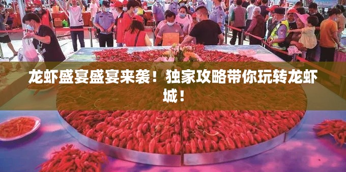 龙虾盛宴盛宴来袭！独家攻略带你玩转龙虾城！
