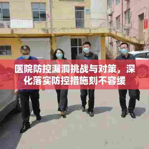 医院防控漏洞挑战与对策，深化落实防控措施刻不容缓