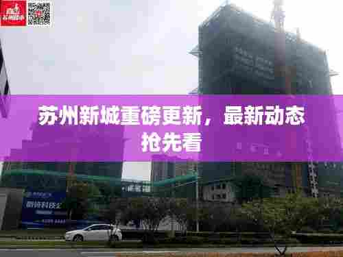 苏州新城重磅更新，最新动态抢先看