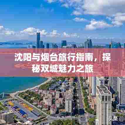 沈阳与烟台旅行指南，探秘双城魅力之旅